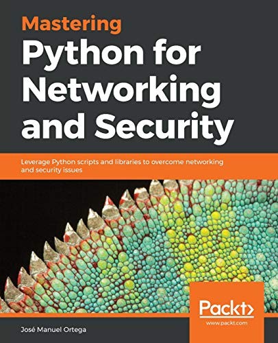 MASTERING PYTHON FOR NETWORKING AND SECURITY: LEVERAGE By Jose Manuel Ortega