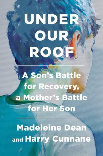Under Our Roof : A Son’s Battle for Recovery, a Mo