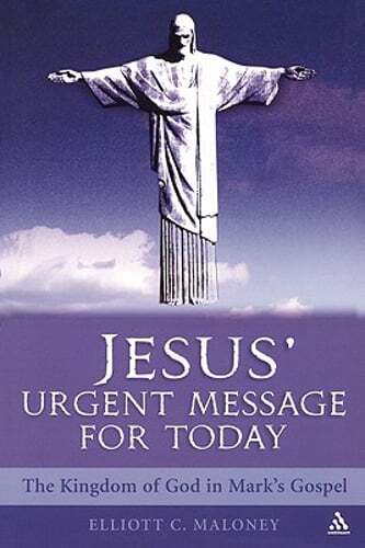 Jesus’ Urgent Message for Today: The Kingdom of God in Mark’s Gospel by Maloney