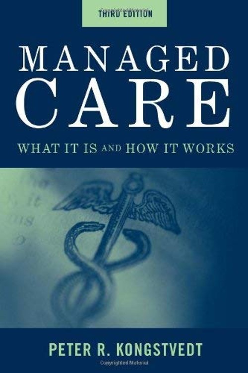 Managed Care : What It Is and How It Works Peter R. Kongstvedt