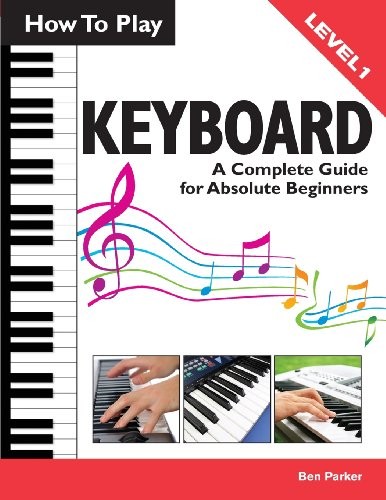 How To Play Keyboard: A Complete Guide …, Parker, Ben