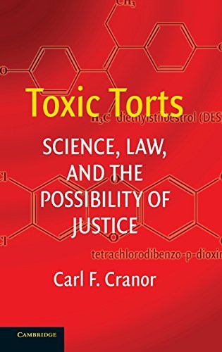 TOXIC TORTS: SCIENCE, LAW AND THE POSSIBILITY OF JUSTICE By Carl F. Cranor