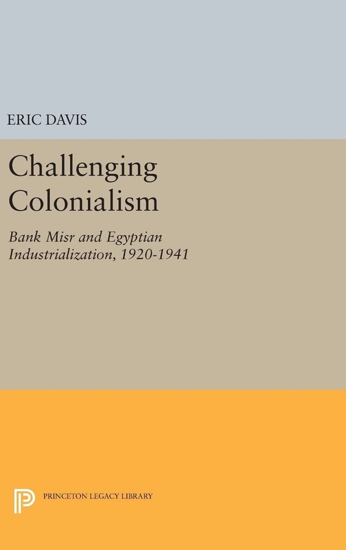 Challenging Colonialism: Bank Misr and Egyptian Industrialization, 1920-1941 …