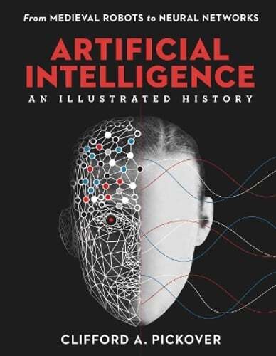 Artificial Intelligence: An Illustrated History: From Medieval Robots to Neural