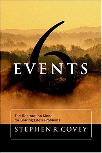 Six Events: The Restoration Model for Solving Life’s Problems, Stephen R. Covey,