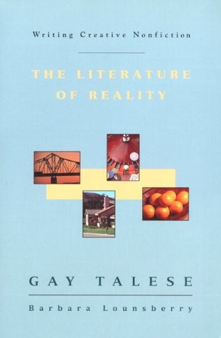 WRITING CREATIVE NONFICTION: THE LITERATURE OF REALITY By Gay Talese & Barbara