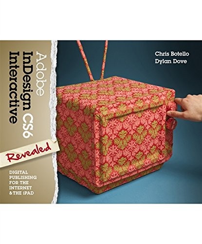 ADOBE INDESIGN CS6 INTERACTIVE: DIGITAL PUBLISHING FOR THE By Chris Botello
