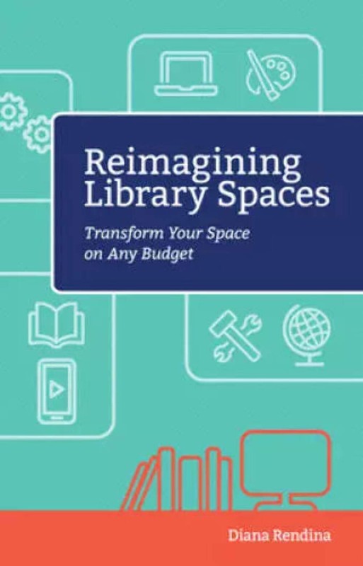 Reimagining Library Spaces: Transform your Space on Any Budget by Diana Rendina