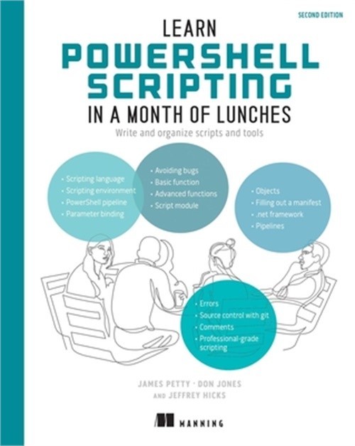 Learn Powershell Scripting in a Month of Lunches, Second Edition: Write and Orga