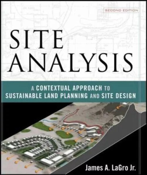 Site Analysis : A Contextual Approach To Sustainable Land Planning and Site Desi