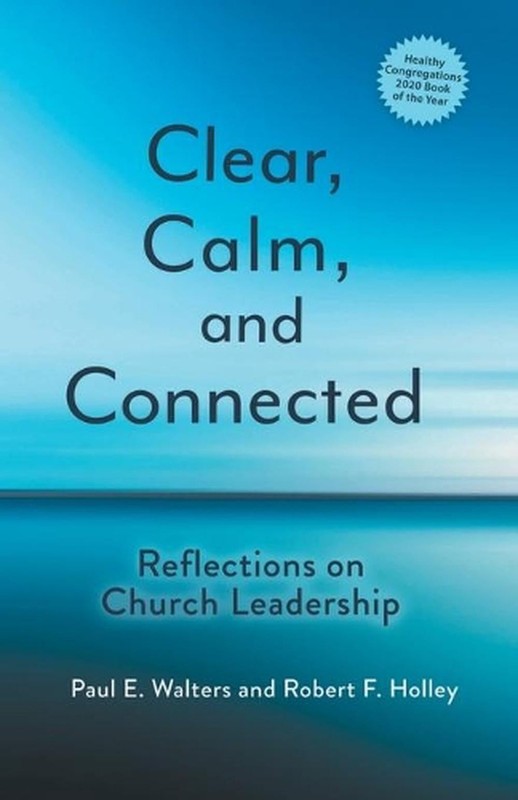 Clear, Calm, and Connected: Reflections on Church Leadership by Walters, Paul E.