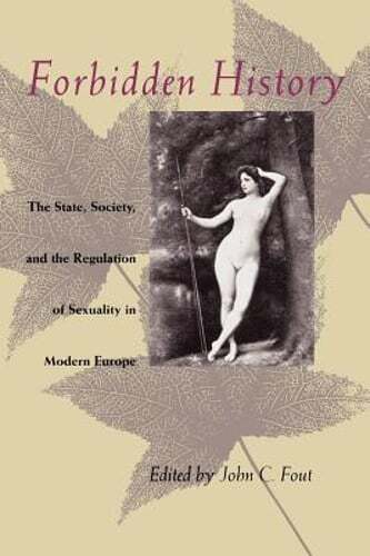 Forbidden History: The State, Society, and the Regulation of Sexuality in Modern