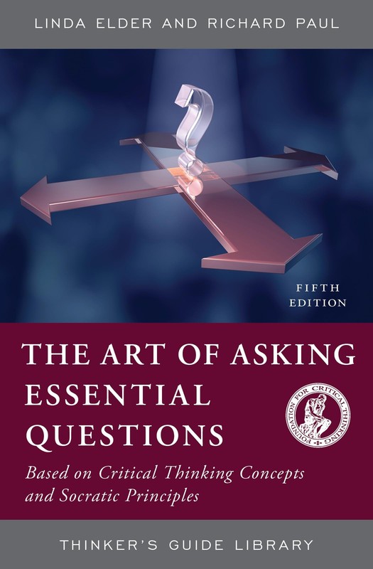 ART OF ASKING ESSENTIAL QUESTIONS: BASED ON CRITICAL THINKING CONCEPTS AND S…