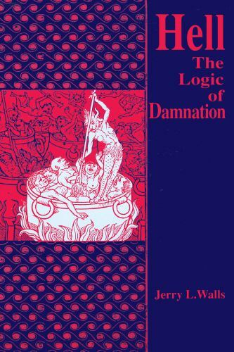 Hell: The Logic Of Damnation – Walls, Jerry L.