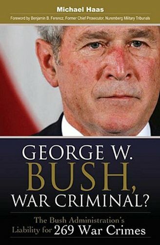 George W. Bush, War Criminal?: The Bush Administration’s Liability for 269 War