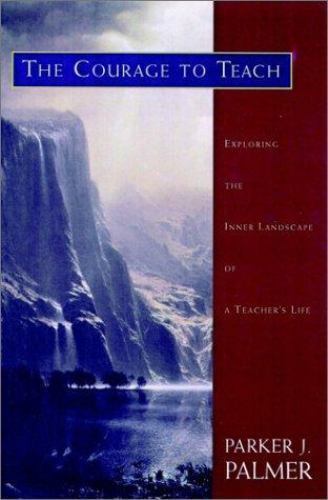 The Courage to Teach: Exploring the Inner Landscape of a Teacher’s Life
