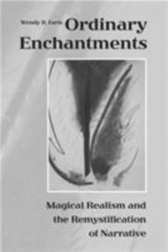 Ordinary Enchantments: Magical Realism and the Remystification of Narrative, Far