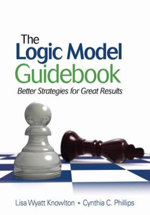 The Logic Model Guidebook : Better Strategies for Great Results P