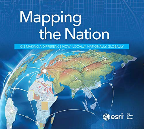 MAPPING THE NATION: GIS MAKING A DIFFERENCE NOW – LOCALLY, By Esri Press *VG+*