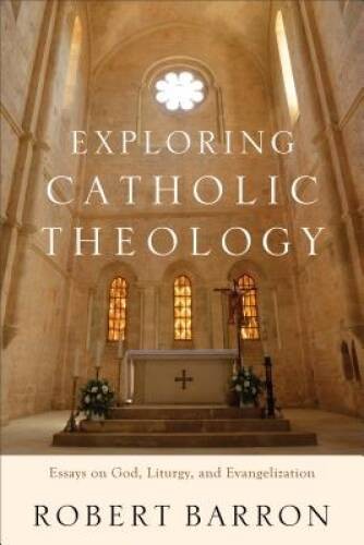 Exploring Catholic Theology: Essays on God, Liturgy, and Evangelization – GOOD