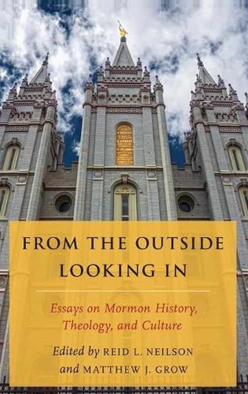 From the Outside Looking In: Essays on Mormon History, Theology, and Culture by