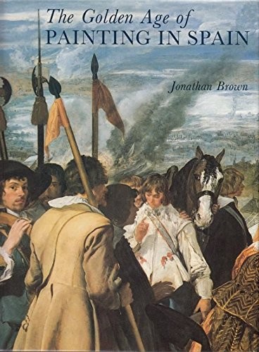 The Golden Age of Painting in Spain by Jonathan Brown