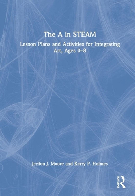 The A in STEAM: Lesson Plans and Activities for Integrating Art, Ages 0-8 by Jer