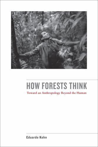 How Forests Think : Toward an Anthropology Beyond the Human, Paperback by Koh…