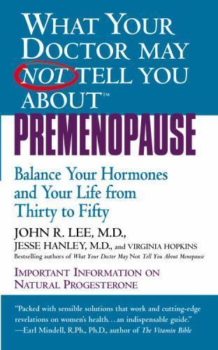 What Your Doctor May Not Tell You About(TM): Premenopause: Balance Your Hormones