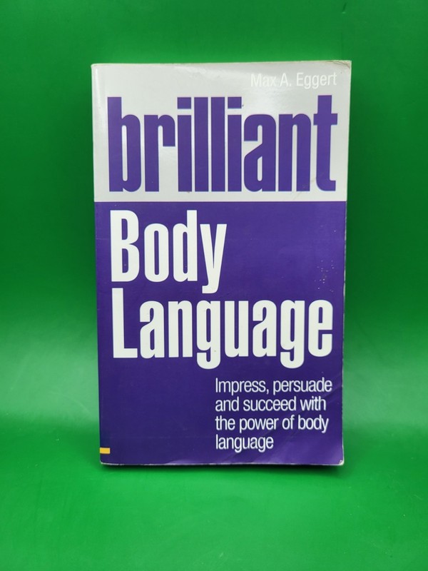 Brilliant Body Language : Impress, Persuade and Succeed with the Power of