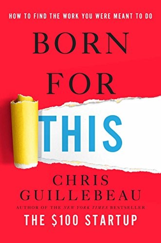Born for This: How to Find the Work You Were Meant to Do By Chri