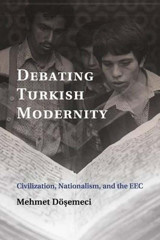Debating Turkish Modernity: Civilization, Nationalism, and the EEC by Mehmet D??