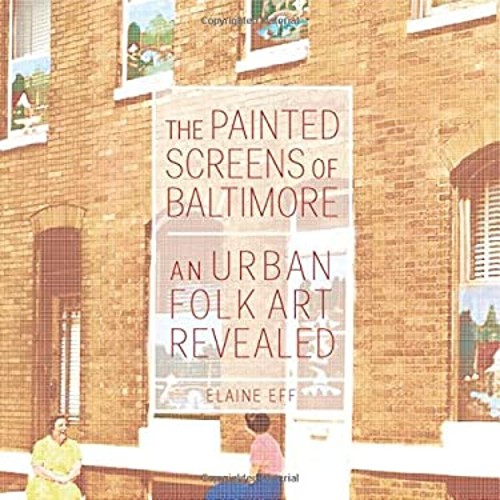 The Painted Screens of Baltimore : An Urban Folk Art Revealed Ela