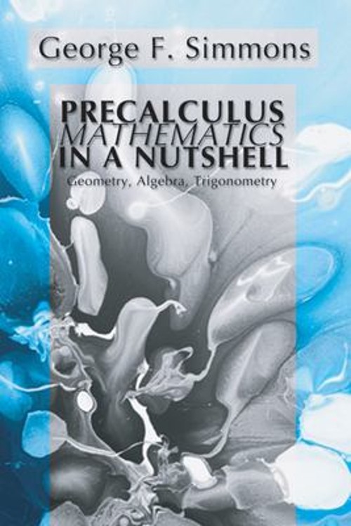 Precalculus Mathematics in a Nutshell: Geometry, Algebra, Trigono