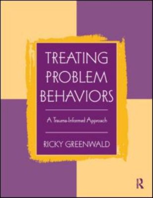 Treating Problem Behaviors : A Trauma-Informed Approach Ricky Gre