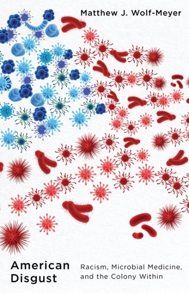 American Disgust : Racism, Microbial Medicine, and the Colony Within, Paperba…