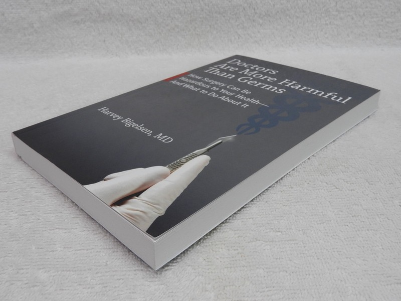 DOCTORS ARE MORE HARMFUL THAN GERMS By Harvey Bigelsen MD 247 Pages 1st Edition. gallery