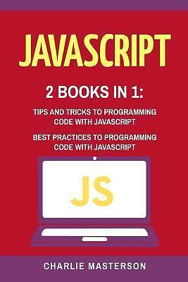 JavaScript: 2 Books in 1: Tips and Tricks + Best Practices to Programming…