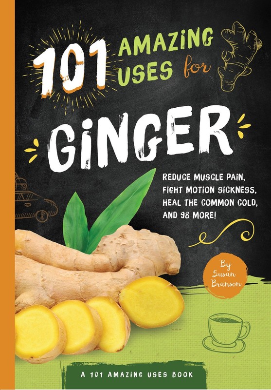 101 Amazing Uses For Ginger: Reduce Muscle Pain, Fight Motion Sickness, Heal…