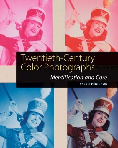 Twentieth-Century Color Photographs: Identification and Care by Sylvie Penichon