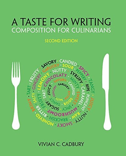 A TASTE FOR WRITING: COMPOSITION FOR CULINARIANS By Vivian C. Cadbury