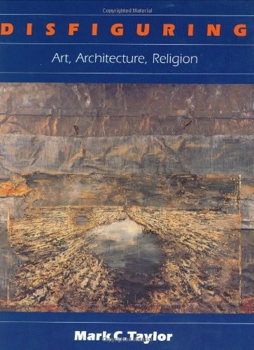 DISFIGURING: ART, ARCHITECTURE, RELIGION (RELIGION AND By Mark C. Taylor *VG+*