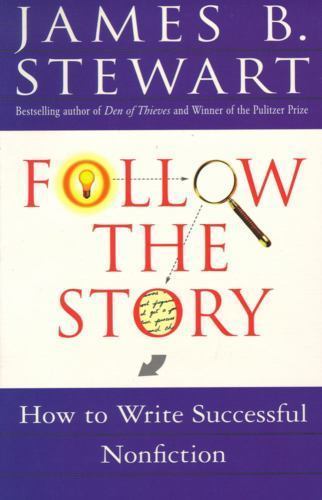 Follow the Story: How to Write Successful Nonfiction by Stewart, James B.
