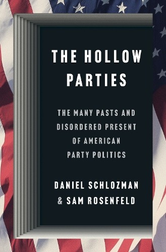 Daniel Schlozman Sam Rosenfeld The Hollow Parties (Hardback) (UK IMPORT)