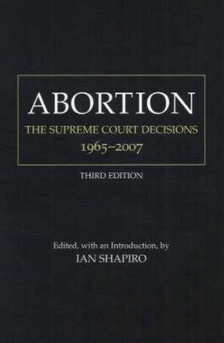 Abortion : The Supreme Court Decisions, 1965-2007, Hardcover by Shapiro, Ian …