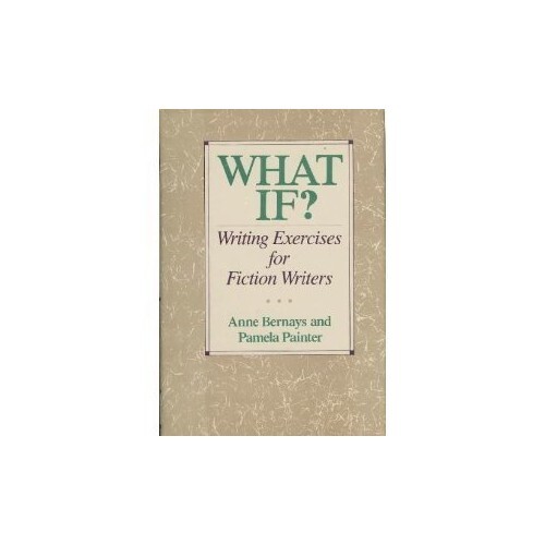 What If?: Writing Exercises for Fictio…, Bernays Anne