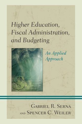 Higher Education, Fiscal Administration, and Budgeting : An Applied Approach,…