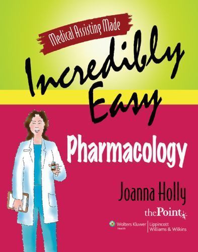 Medical Assisting Made Incredibly Easy: Pharmacology: .