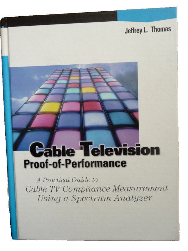 CABLE TELEVISION PROOF-OF-PERFORMANCE: A PRACTICAL GUIDE By Jeffrey L. Thomas
