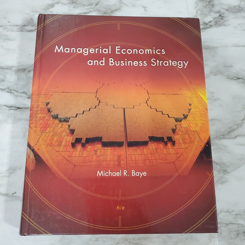 Managerial Economics & Business Strategy 6th Edition by Michael Baye Hardcover